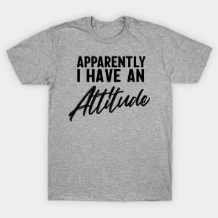 Apparently I have an attitude T-Shirt